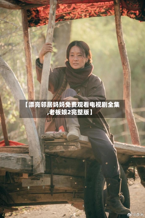 【漂亮邻居妈妈免费观看电视剧全集,老板娘2完整版】