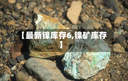 【最新镍库存6,镍矿库存】
