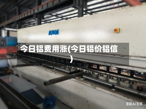 今日铝费用涨(今日铝价铝信)-第2张图片