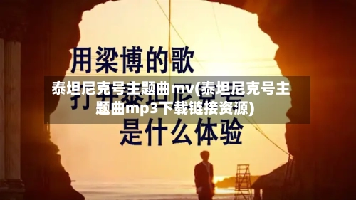 泰坦尼克号主题曲mv(泰坦尼克号主题曲mp3下载链接资源)-第2张图片