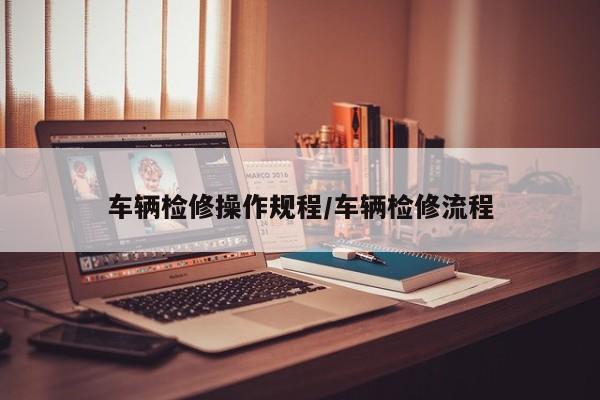 车辆检修操作规程/车辆检修流程