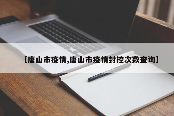 【唐山市疫情,唐山市疫情封控次数查询】