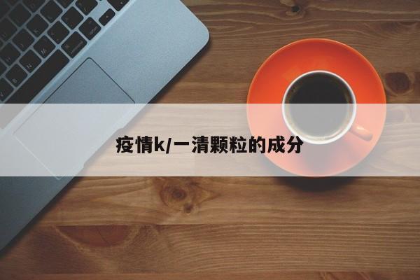 疫情k/一清颗粒的成分