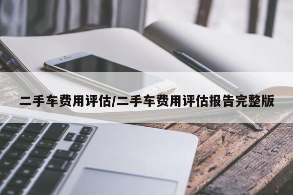 二手车费用评估/二手车费用评估报告完整版