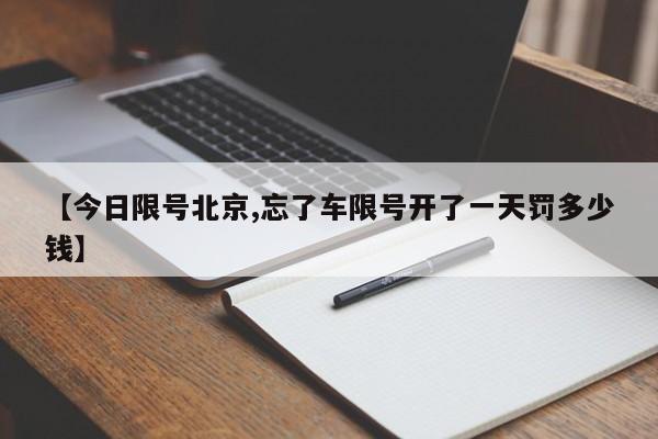 【今日限号北京,忘了车限号开了一天罚多少钱】