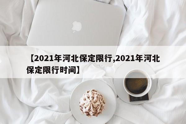 【2021年河北保定限行,2021年河北保定限行时间】