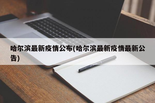 哈尔滨最新疫情公布(哈尔滨最新疫情最新公告)